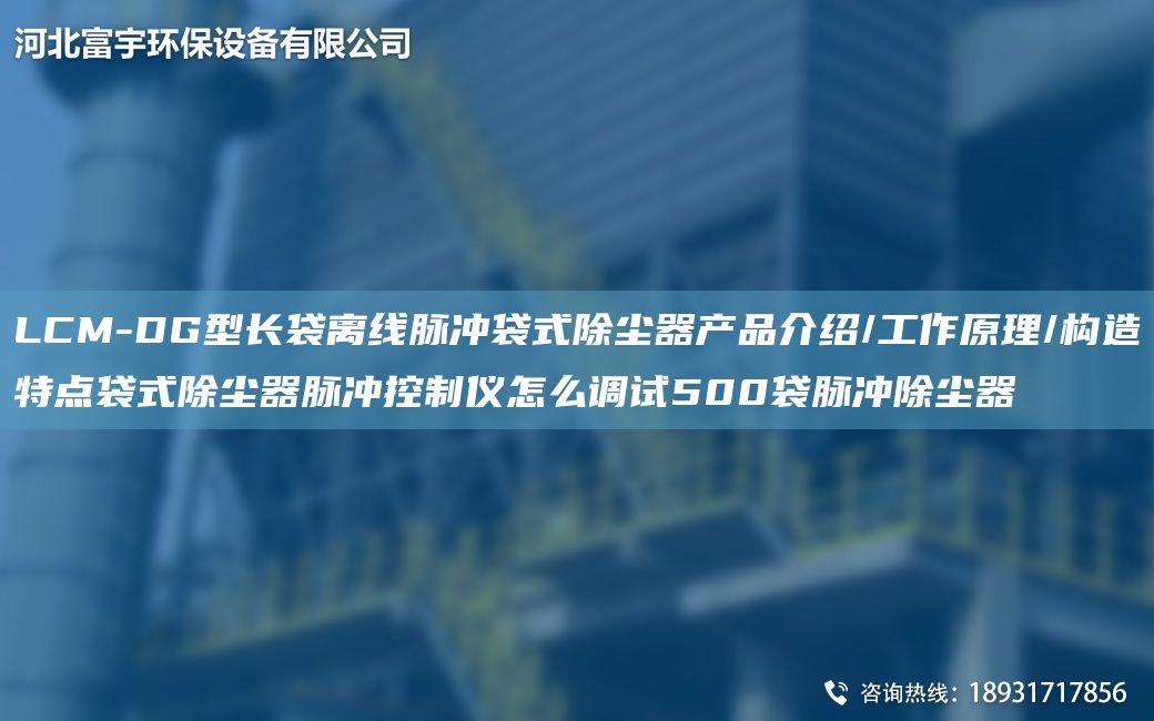 LCM-DG型長袋離線脈沖袋式除塵器產品介紹/工作原理/構造特點袋式除塵器脈沖控制儀怎么調試500袋脈沖除塵器