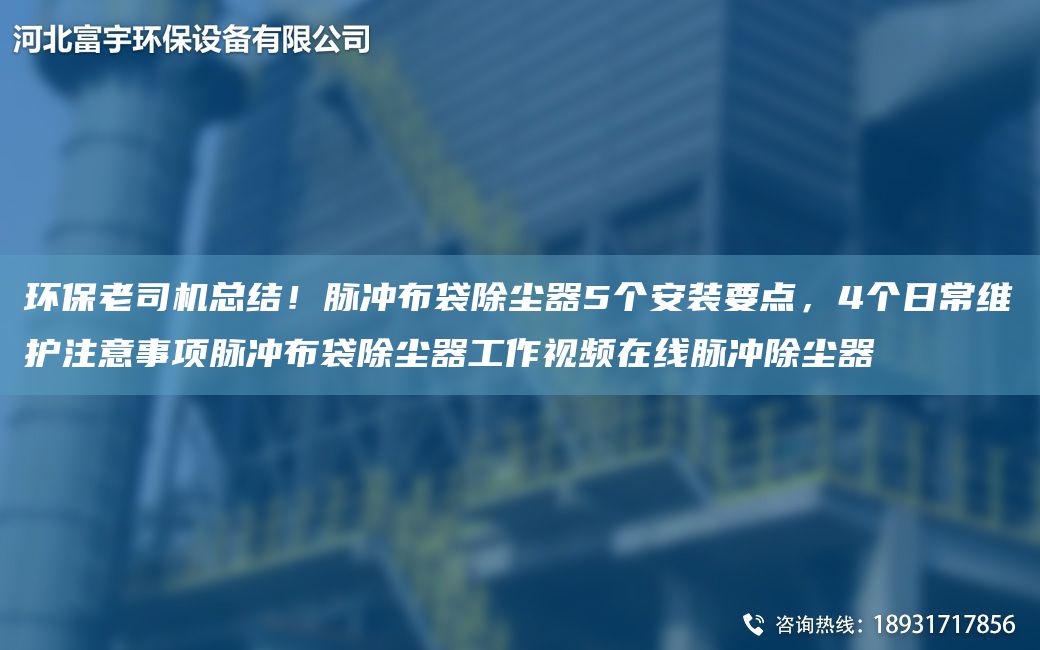 環(huán)保老司機(jī)總結(jié)！脈沖布袋除塵器5個(gè)安裝要點(diǎn)，4個(gè)日常維護(hù)注意事項(xiàng)脈沖布袋除塵器工作視頻在線脈沖除塵器