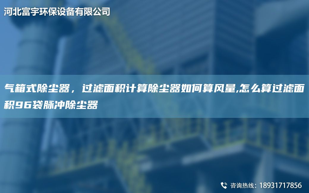 氣箱式除塵器，過濾面積計算除塵器如何算風量,怎么算過濾面積96袋脈沖除塵器