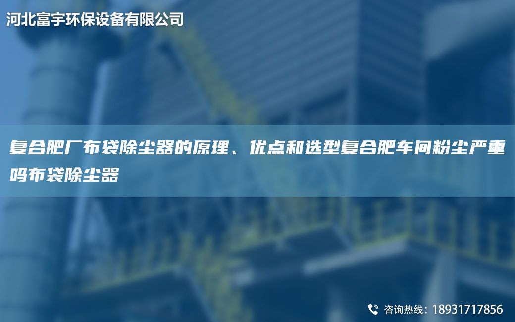 復(fù)合肥廠布袋除塵器的原理、優(yōu)點(diǎn)和選型復(fù)合肥車間粉塵嚴(yán)重嗎布袋除塵器