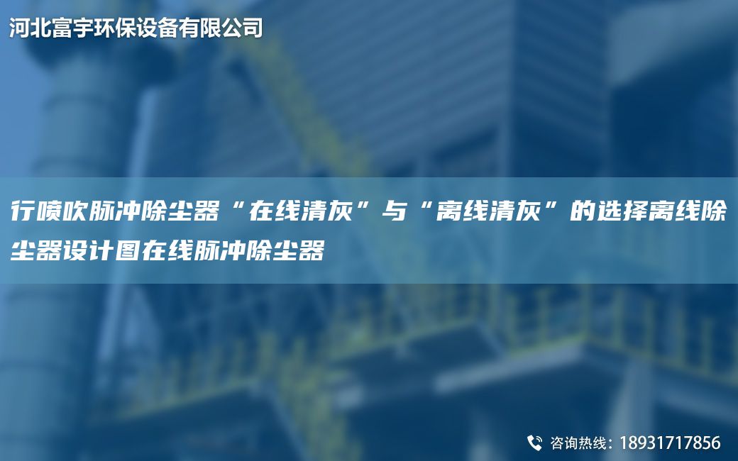 行噴吹脈沖除塵器“在線清灰”與“離線清灰”的選擇離線除塵器設(shè)計圖在線脈沖除塵器