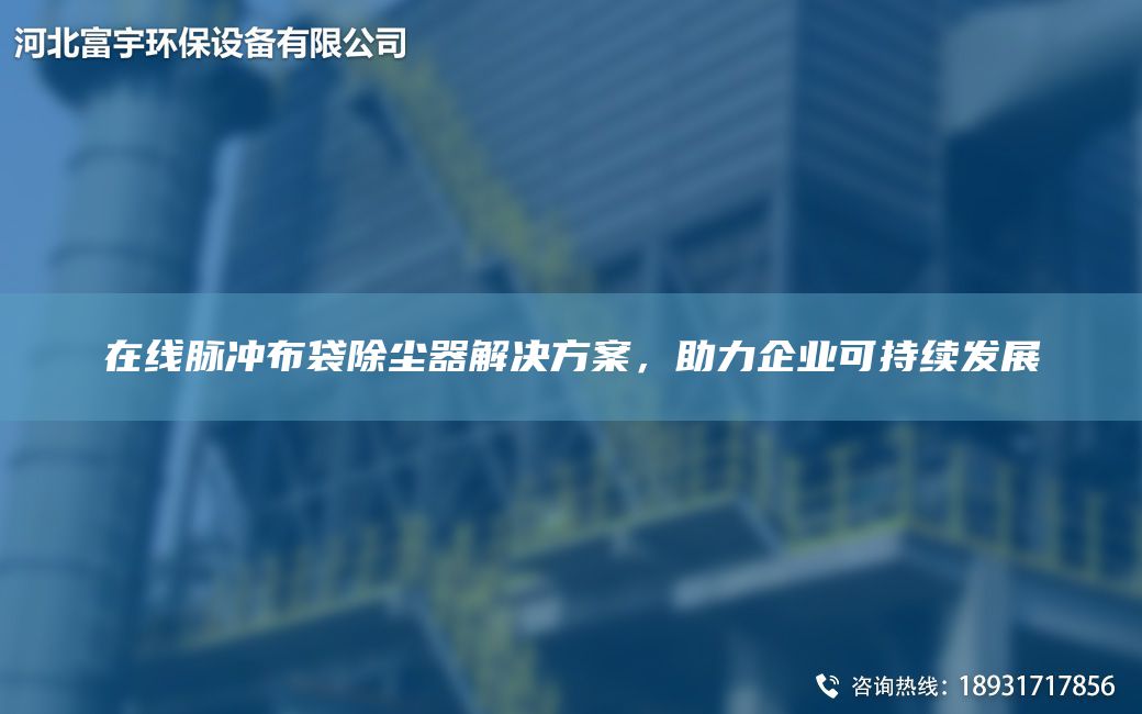 在線脈沖布袋除塵器解決方案，助力企業(yè)可持續(xù)發(fā)展