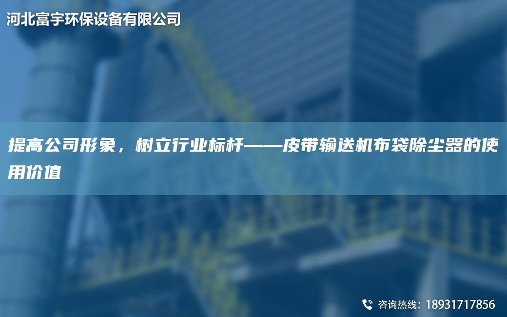 提高公司形象，樹立行業(yè)標(biāo)桿——皮帶輸送機布袋除塵器的使用價值