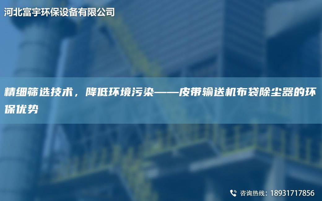 精細(xì)篩選技術(shù)，降低環(huán)境污染——皮帶輸送機(jī)布袋除塵器的環(huán)保優(yōu)勢(shì)