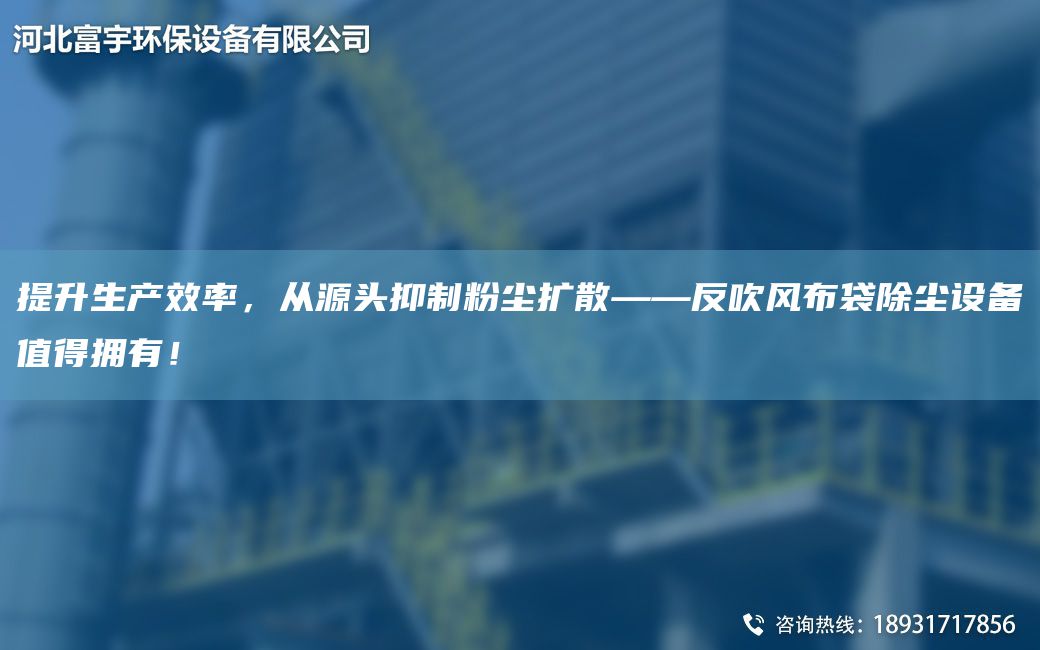 提升生產(chǎn)效率，從源頭抑制粉塵擴(kuò)散——反吹風(fēng)布袋除塵設(shè)備值得擁有！