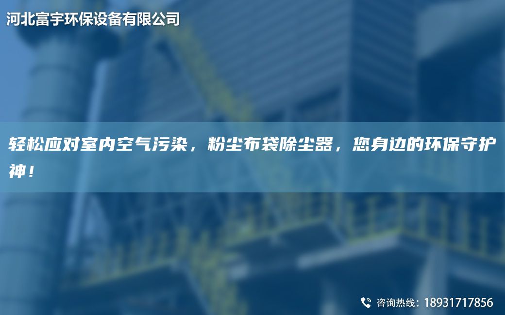 輕松應(yīng)對室內(nèi)空氣污染，粉塵布袋除塵器，您身邊的環(huán)保守護神！