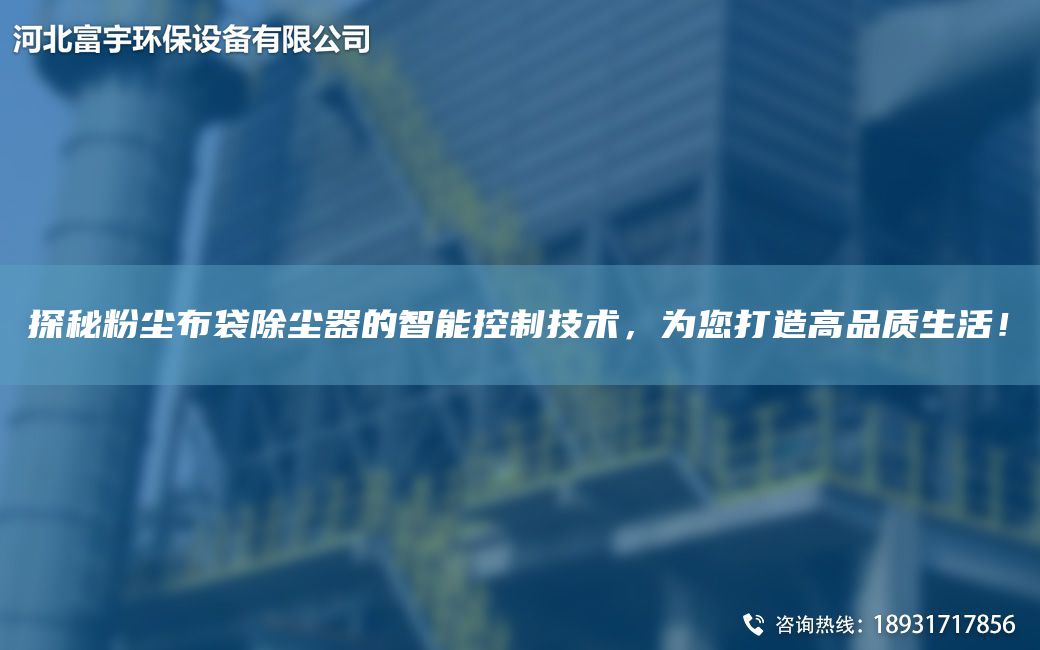 探秘粉塵布袋除塵器的智能控制技術(shù)，為您打造高品質(zhì)生活！