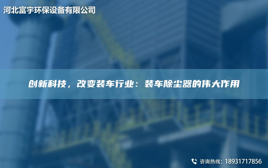 創(chuàng)新科技，改變裝車行業(yè)：裝車除塵器的偉大作用