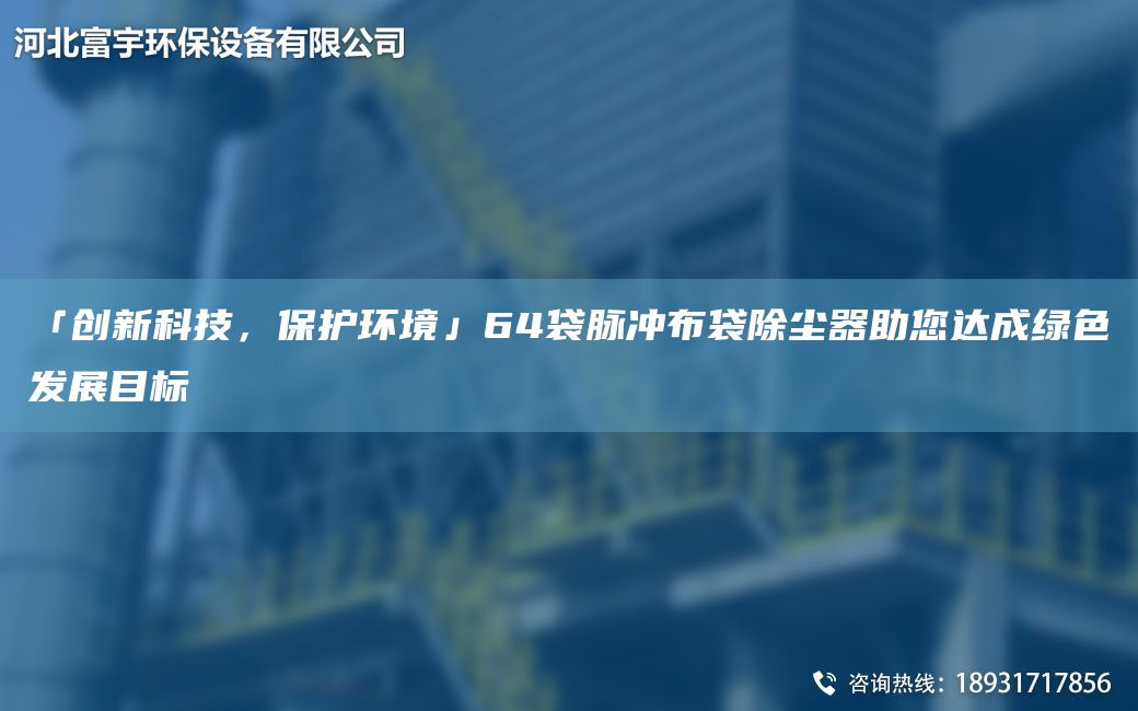 「創(chuàng)新科技，保護(hù)環(huán)境」64袋脈沖布袋除塵器助您達(dá)成綠色發(fā)展目標(biāo)