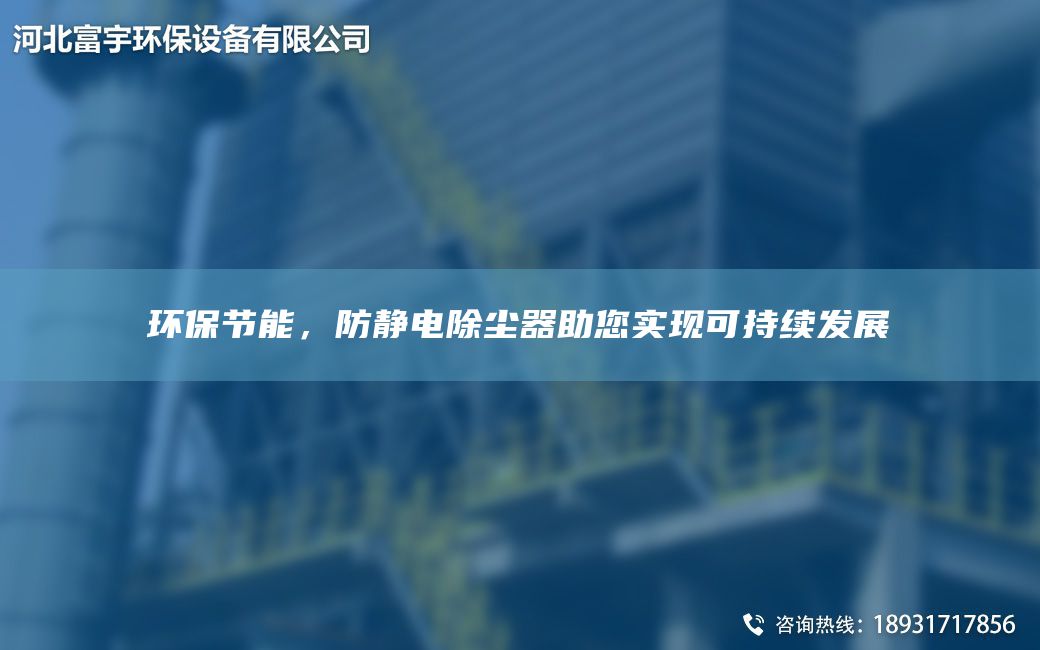 環(huán)保節(jié)能，防靜電除塵器助您實(shí)現(xiàn)可持續(xù)發(fā)展