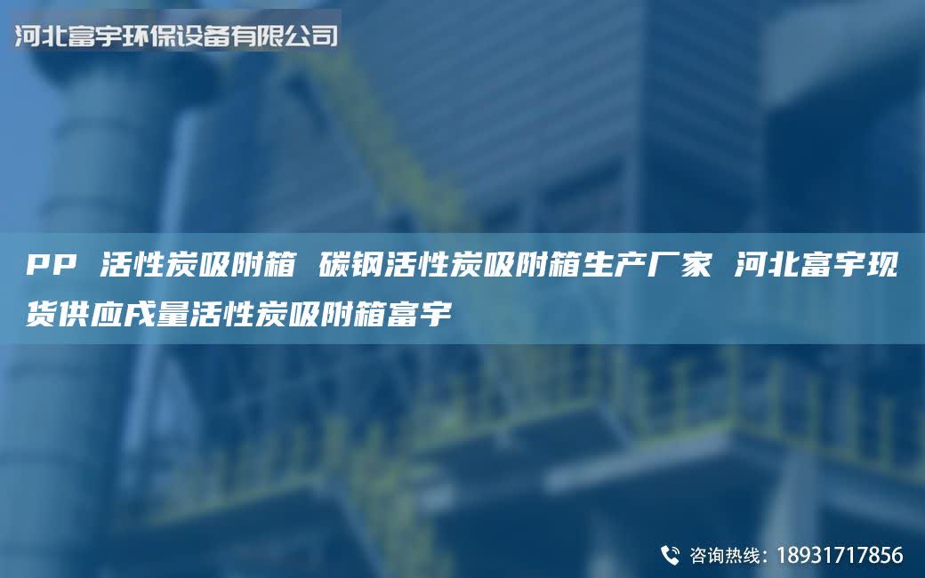 PP 活性炭吸附箱 碳鋼活性炭吸附箱生產(chǎn)廠家 河北富宇現(xiàn)貨供應(yīng)戌量活性炭吸附箱富宇