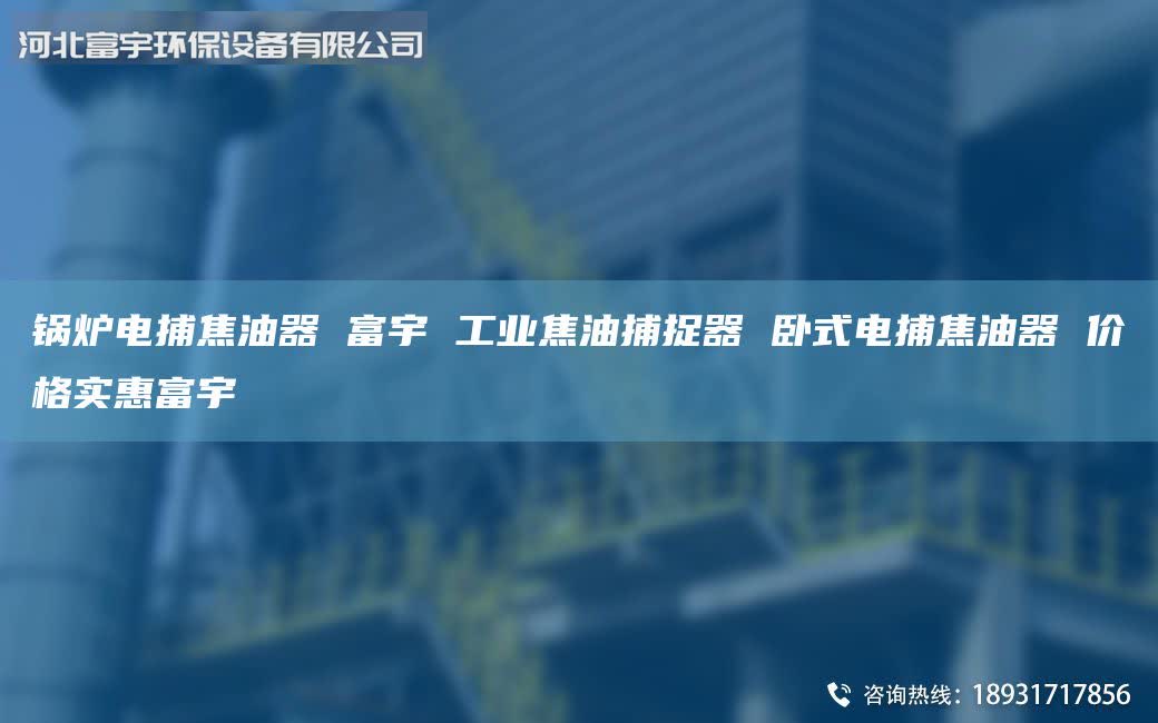 鍋爐電捕焦油器 富宇 工業(yè)焦油捕捉器 臥式電捕焦油器 價(jià)格實(shí)惠富宇