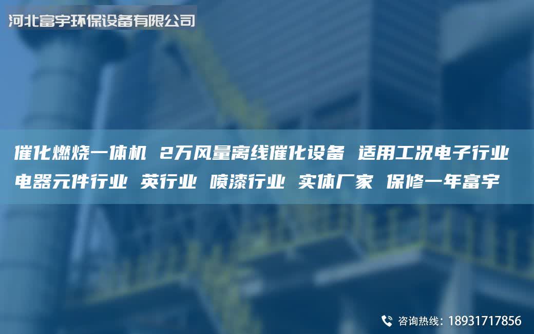 催化燃燒一體機 2萬風量離線催化設(shè)備 適用工況電子行業(yè) 電器元件行業(yè) 英行業(yè) 噴漆行業(yè) 實體廠家 保修一年富宇