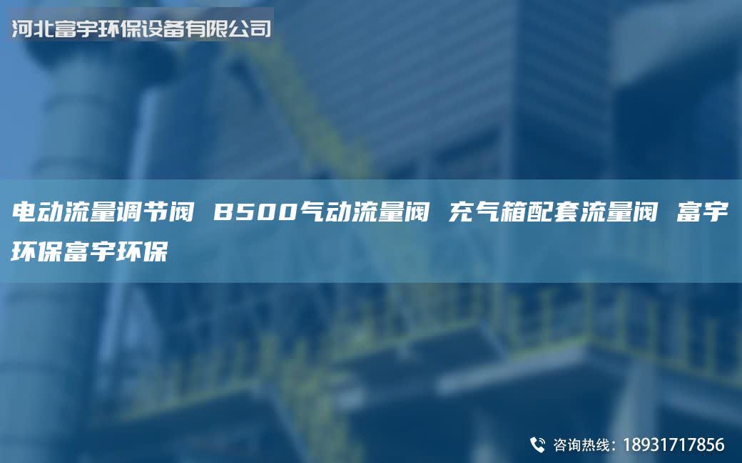 電動流量調節(jié)閥 B500氣動流量閥 充氣箱配套流量閥 富宇環(huán)保富宇環(huán)保