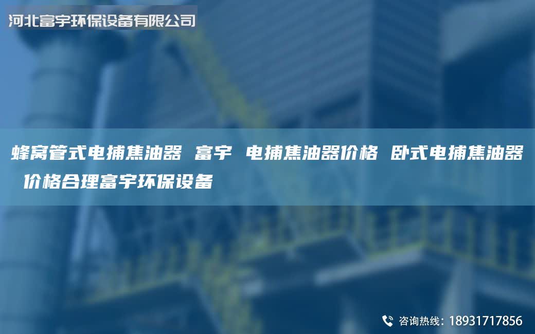 蜂窩管式電捕焦油器 富宇 電捕焦油器價(jià)格 臥式電捕焦油器 價(jià)格合理富宇環(huán)保設(shè)備