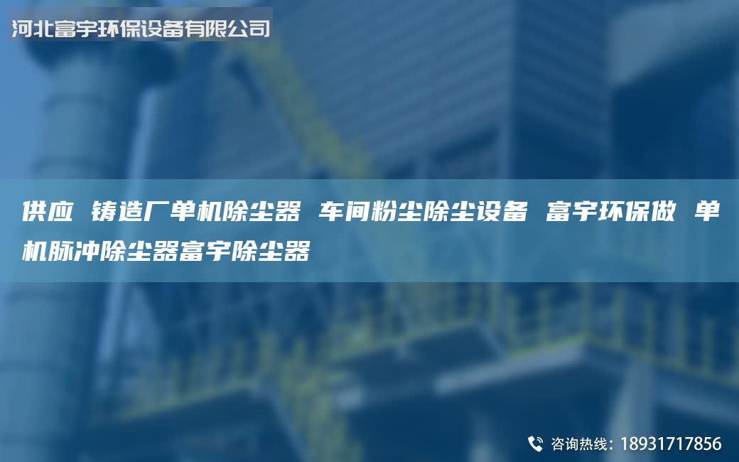 供應(yīng) 鑄造廠單機(jī)除塵器 車間粉塵除塵設(shè)備 富宇環(huán)保做 單機(jī)脈沖除塵器富宇除塵器