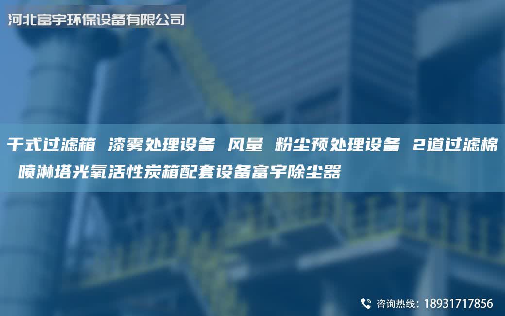 干式過濾箱 漆霧處理設(shè)備 風(fēng)量 粉塵預(yù)處理設(shè)備 2道過濾棉 噴淋塔光氧活性炭箱配套設(shè)備富宇除塵器