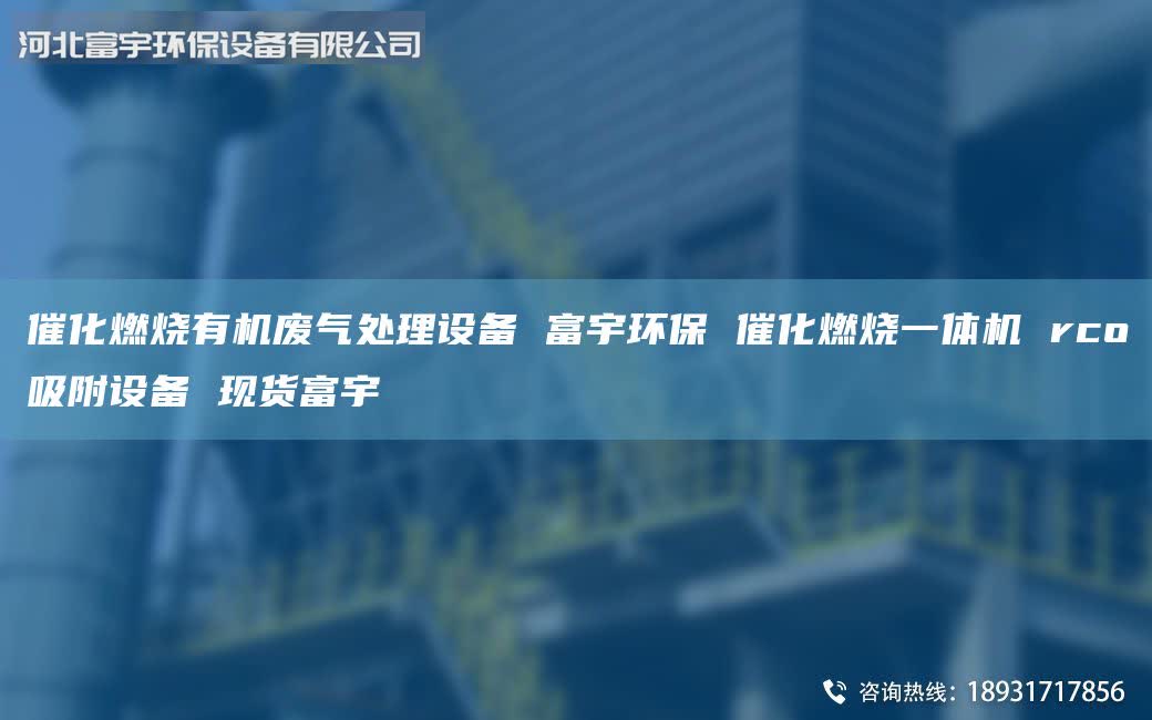 催化燃燒有機(jī)廢氣處理設(shè)備 富宇環(huán)保 催化燃燒一體機(jī) rco吸附設(shè)備 現(xiàn)貨富宇