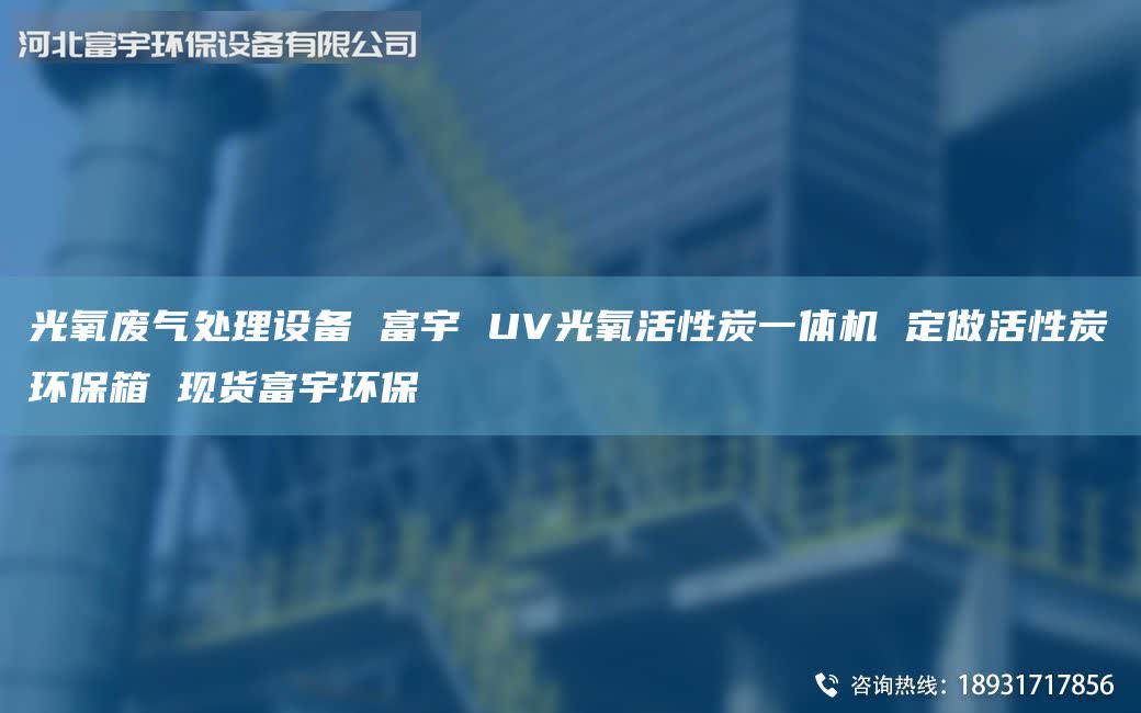光氧廢氣處理設備 富宇 UV光氧活性炭一體機 定做活性炭環(huán)保箱 現貨富宇環(huán)保
