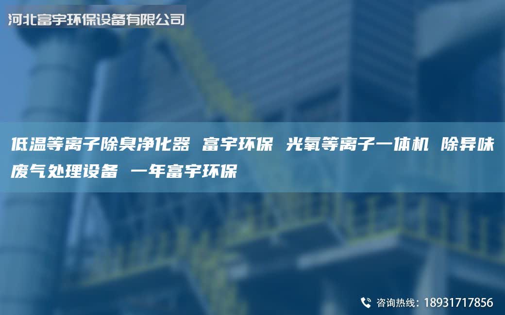 低溫等離子除臭凈化器 富宇環(huán)保 光氧等離子一體機(jī) 除異味廢氣處理設(shè)備 一年富宇環(huán)保