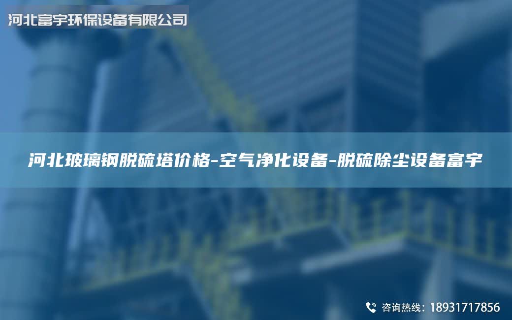 河北玻璃鋼脫硫塔價(jià)格-空氣凈化設(shè)備-脫硫除塵設(shè)備富宇