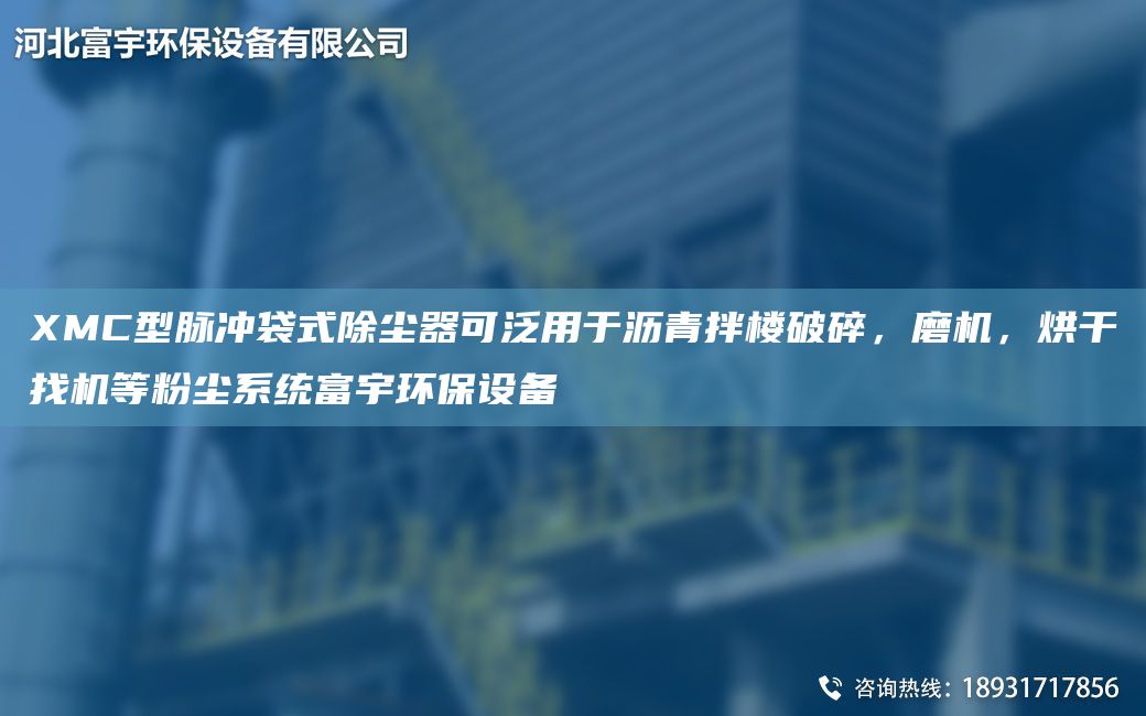 XMC型脈沖袋式除塵器可泛用于瀝青拌樓破碎，磨機(jī)，烘干找機(jī)等粉塵系統(tǒng)富宇環(huán)保設(shè)備