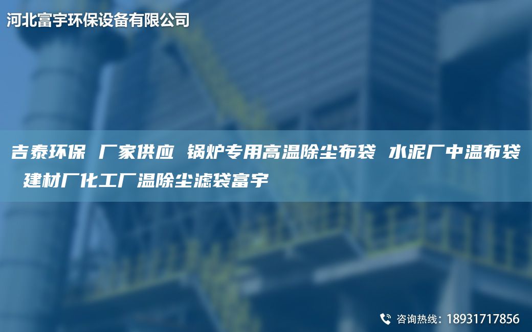 吉泰環(huán)保 廠家供應 鍋爐專用高溫除塵布袋 水泥廠中溫布袋 建材廠化工廠溫除塵濾袋富宇