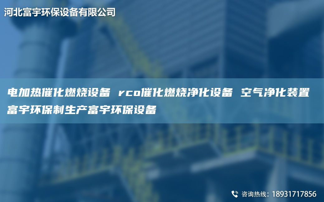 電加熱催化燃燒設備 rco催化燃燒凈化設備 空氣凈化裝置 富宇環(huán)保制生產富宇環(huán)保設備