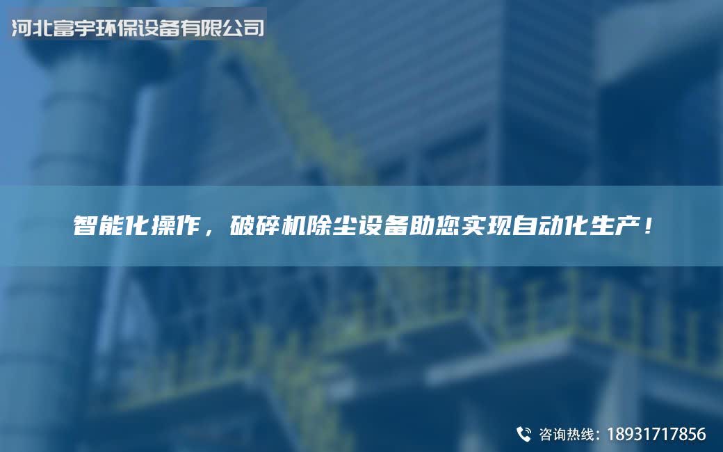 智能化操作，破碎機(jī)除塵設(shè)備助您實(shí)現(xiàn)自動化生產(chǎn)！