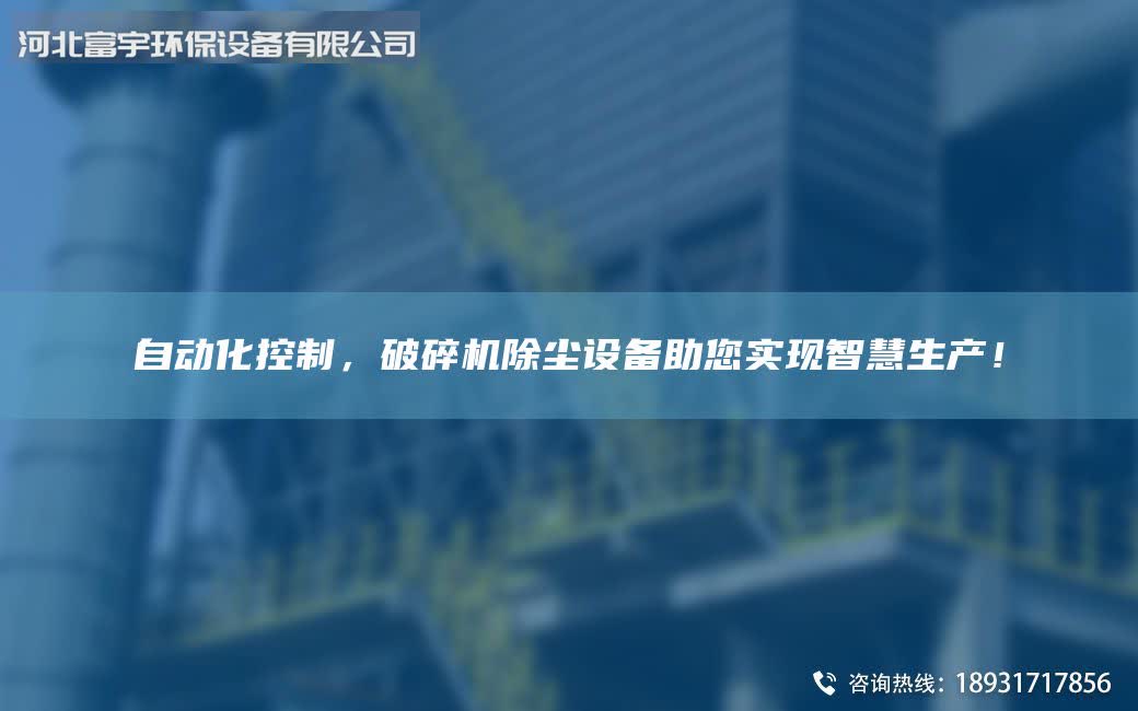 自動化控制，破碎機除塵設(shè)備助您實現(xiàn)智慧生產(chǎn)！