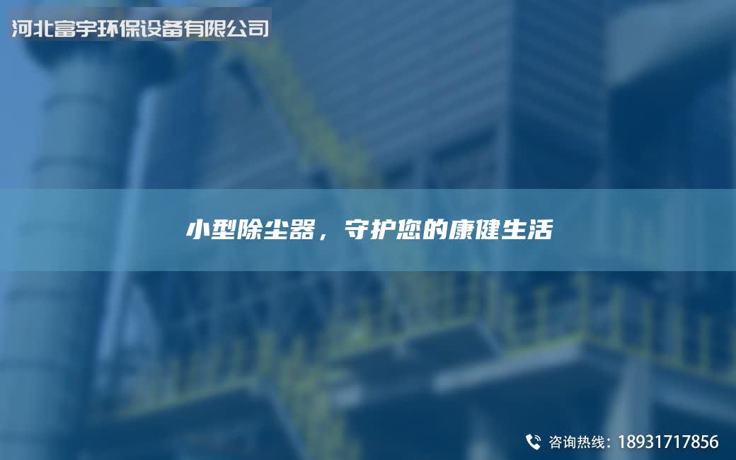 小型除塵器，守護(hù)您的康健生活
