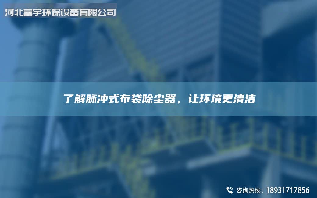 了解脈沖式布袋除塵器，讓環(huán)境更清潔