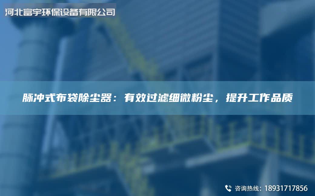 脈沖式布袋除塵器：有效過(guò)濾細(xì)微粉塵，提升工作品質(zhì)