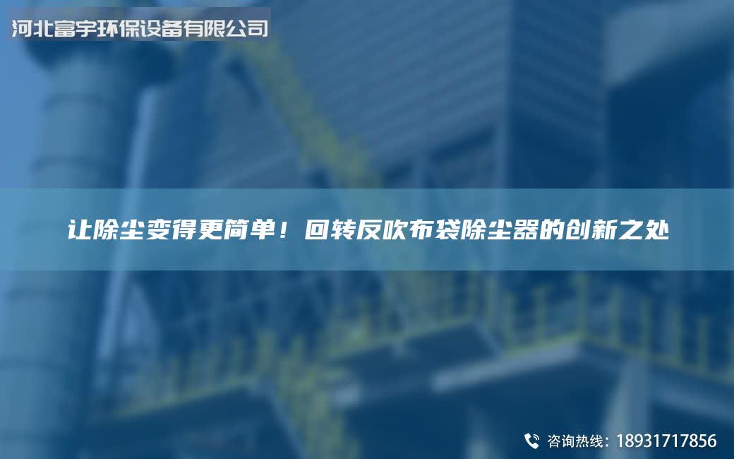 讓除塵變得更簡(jiǎn)單！回轉(zhuǎn)反吹布袋除塵器的創(chuàng)新之處
