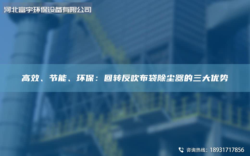 高效、節(jié)能、環(huán)保：回轉(zhuǎn)反吹布袋除塵器的三大優(yōu)勢