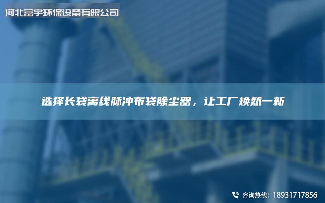 選擇長(zhǎng)袋離線脈沖布袋除塵器，讓工廠煥然一新