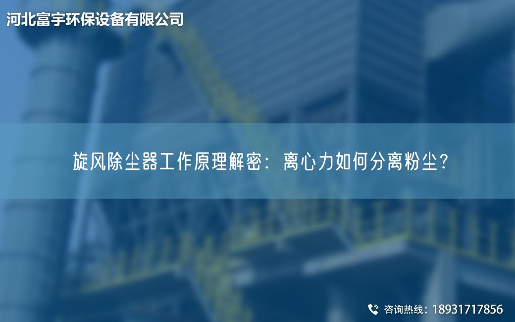 旋風除塵器工作原理解密：離心力如何分離粉塵？