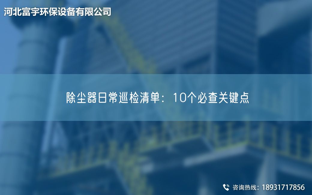 除塵器日常巡檢清單：10個(gè)必查關(guān)鍵點(diǎn)